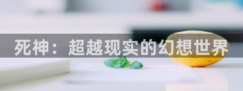 我怎么可能成为你的恋人动漫之家：死神：超越现实的幻想世界